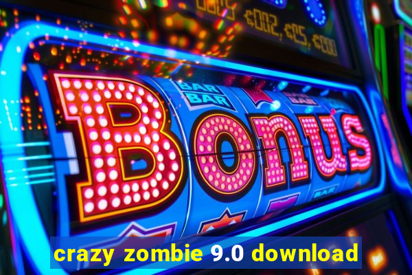 crazy zombie 9.0 download